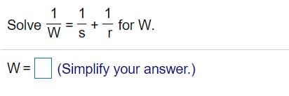 1
Solve
W
1
1
for W.
S
W =
(Simplify your answer.)
