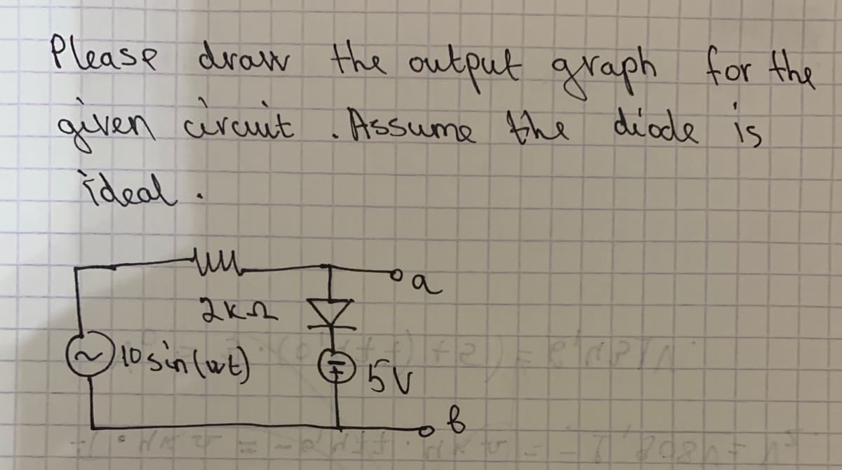 Please draw Hhe output graph for the
quen urcut .Assume fhe diade is
diode is
ideal .
a
2k2
osin(wt)
