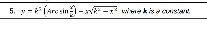 5. y = k? (Arc sin) – xvk? – x² where k is a constant.
xvk2 – x² where k is a constant.
|
