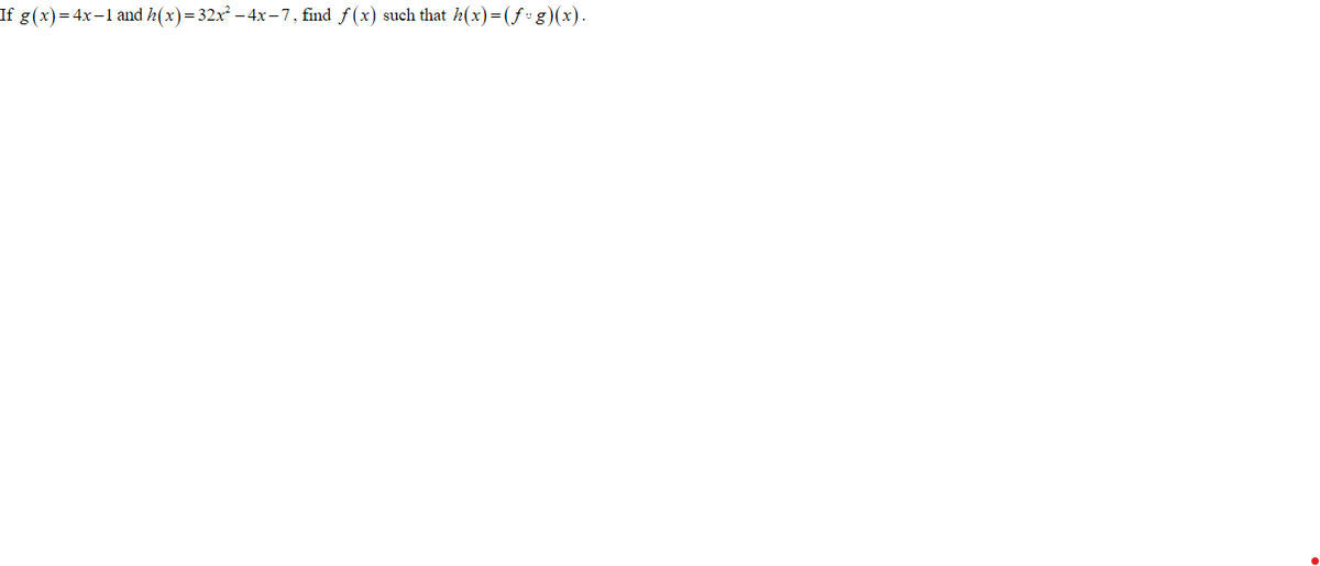 If g(x)=4x−1 and h(x)= 32x² - 4x-7, find f(x) such that h(x)=(f=g)(x).