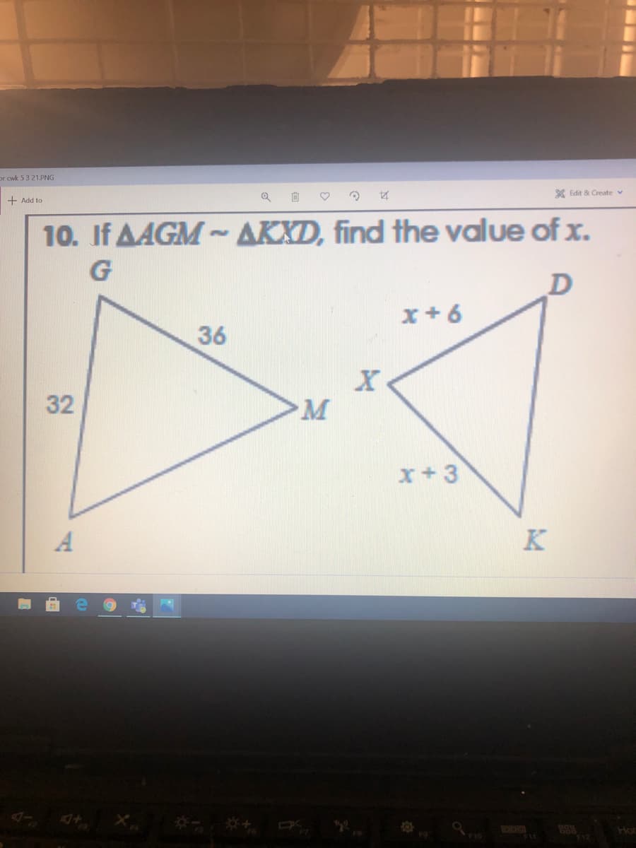 or cwk 53 21.PNG
X Edit & Create v
+ Add to
10. If AAGM~ AKXD, find the value of x.
x+6
36
32
M
x+3
WOESTEN
Hor
