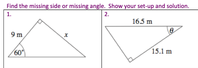 Find the missing side or missing angle. Show your set-up and solution.
2.
1.
16.5 m
9 m
60
15.1 m
