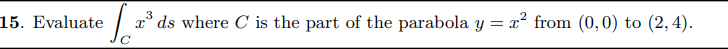 15. Evaluate
x° ds where C is the part of the parabola y = x² from (0,0) to (2,4).
