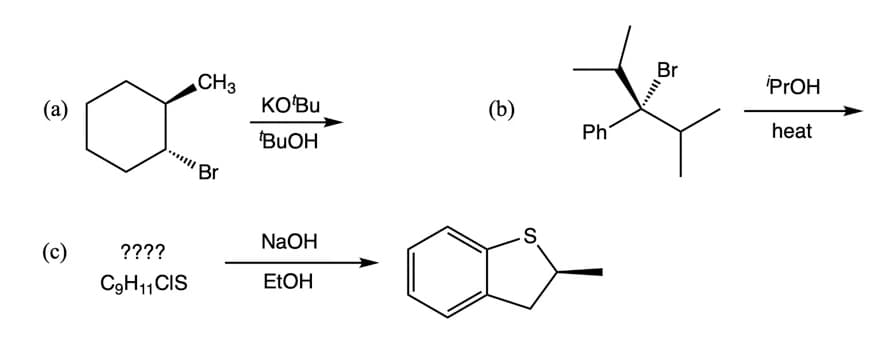 Br
iPrOH
CH3
KO'Bu
(b)
heat
(а)
Ph
BUOH
...
Br
NaOH
????
(c)
C9H1,CIS
ELOH
