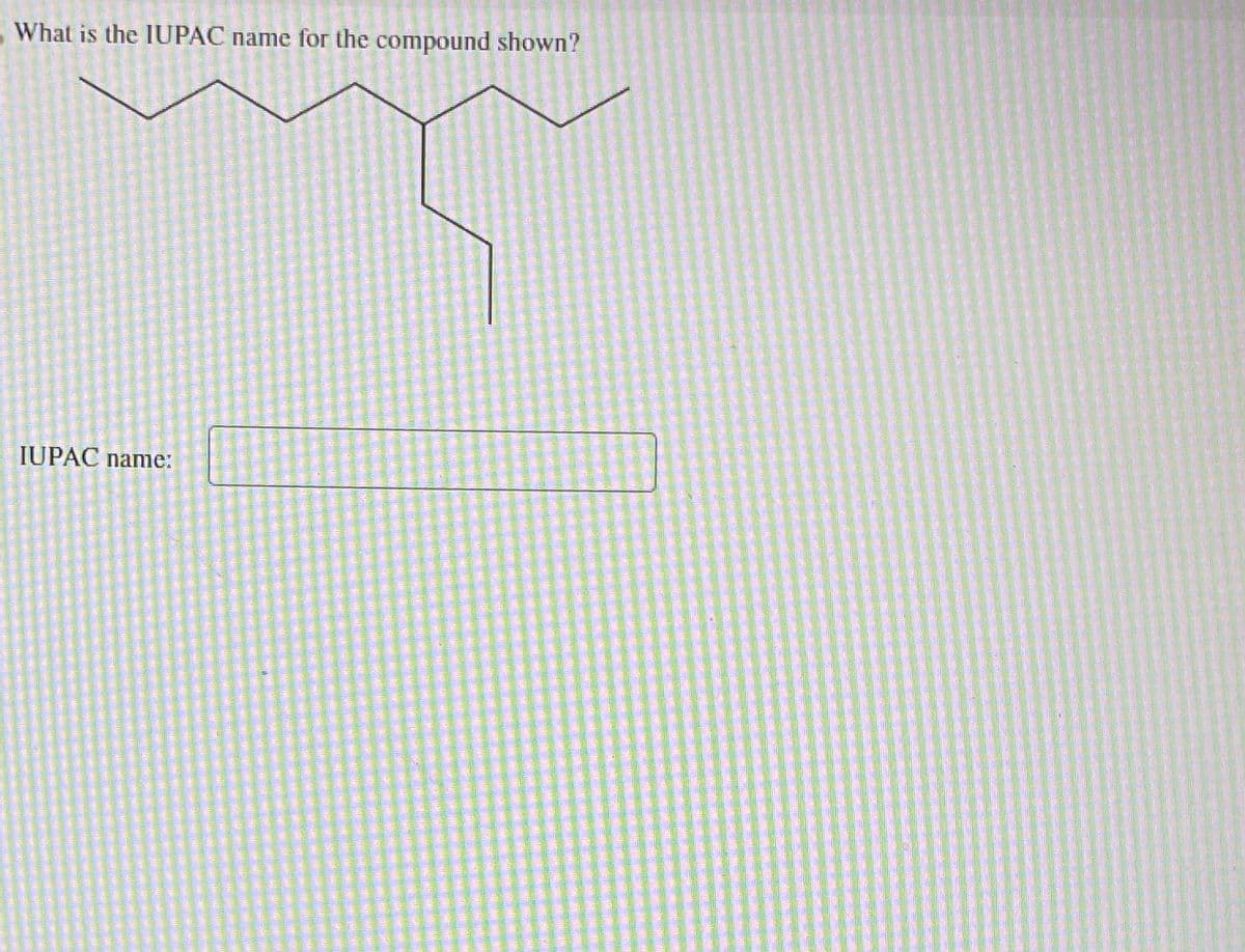 What is the IUPAC name for the compound shown?
IUPAC name: