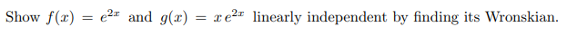 Show f(x) = e2= and g(x) = x e²z linearly independent by finding its Wronskian.
