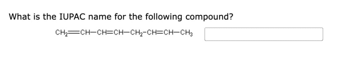 What is the IUPAC name for the following compound?
CH=CH-CH=CH-CH2-CH=CH-CH3
