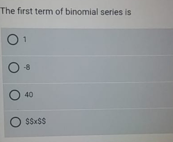 The first term of binomial series is
1
-8
40
$$x$$
