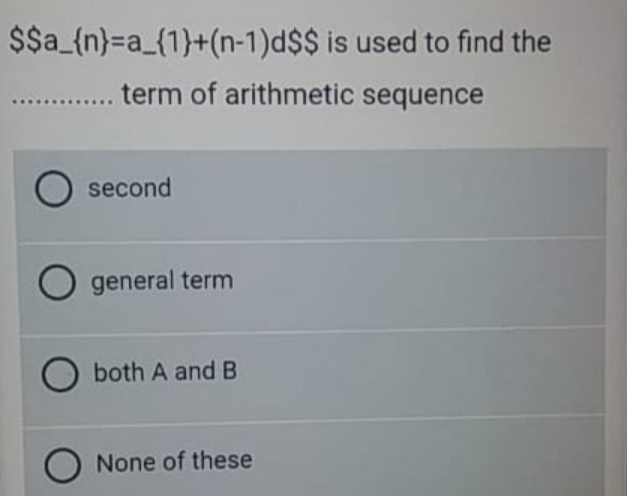 $$a_{n}=Da_{1}+(n-1)d$$ is used to find the
term of arithmetic sequence
second
general term
both A and B
None of these
