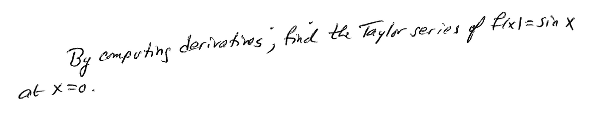 derivativnes;
fnd the Tayler series of
I frel=sin x
By cmputing
at x=0.
