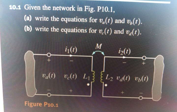 10.1 Given the network in Fig. P10.1,
(a) write the equations for v.(t) and v,(t).
(b) write the equations for v.(t) and va(t).
i(1)
iz(1)
va(t) v.(l1) L
L2 va(t) vh(t)
