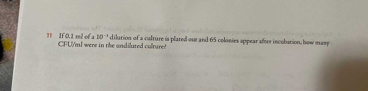 Vnohes sdTfend old Srlaieol word otsuixorggs animsasb ne wng o2
11 If0.1 ml of a 10-3 dilution of a culture is plated out and 65 colonies appear after incubation, how many
CFU/ml were in the undiluted culture?
