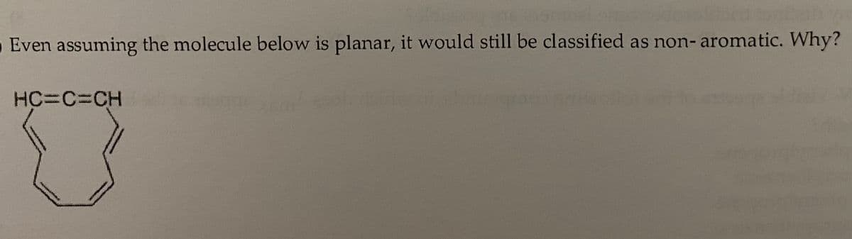 o Even assuming the molecule below is planar, it would still be classified as non- aromatic. Why?
HC3C%3DCH
