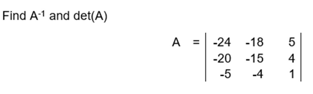 Find A-1 and det(A)
A
= -24
-20
-5
-18
-15
-4
5
541
4