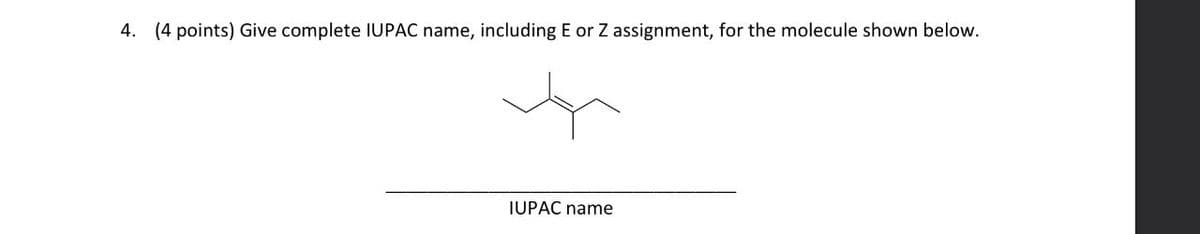 4. (4 points) Give complete IUPAC name, including E or Z assignment, for the molecule shown below.
IUPAC name