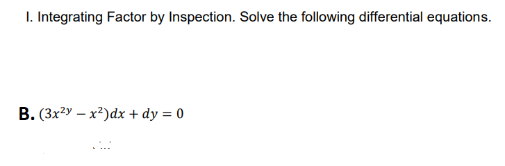 I. Integrating Factor by Inspection. Solve the following differential equations.
В. (Зх2У — х?)dx + dy %3D 0
