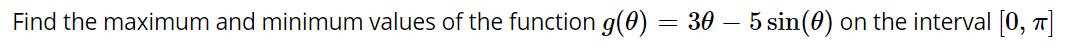 Find the maximum and minimum values of the function g(0) = 30 – 5 sin(0)
on the interval (0, 7
-
