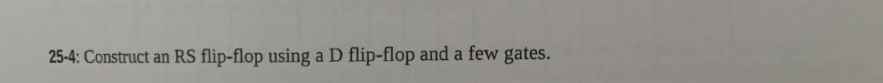 25-4: Construct an RS flip-flop using a D flip-flop and a few gates.

