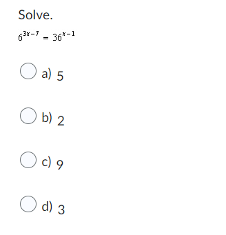 Solve.
6³*-7 = 36*-1
O a) 5
0 b) 2
c) 9
d) 3