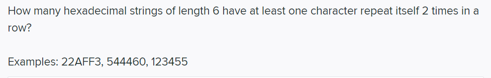 How many hexadecimal strings of length 6 have at least one character repeat itself 2 times in a
row?
Examples: 22AFF3, 544460, 123455
