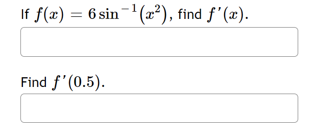 **Differentiation Exercise**

Given the function:
\[ f(x) = 6 \sin^{-1}(x^2) \]
find the derivative \( f'(x) \).

\[ \boxed{\text{}} \]

Next, calculate the derivative at \( x = 0.5 \).

\[ \boxed{\text{}} \]

**Explanation:**

To solve this problem, we need to find the derivative of the given function and then evaluate it at \( x = 0.5 \). The process involves applying differentiation techniques, which may include the chain rule.