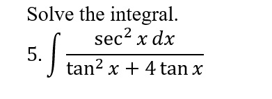 Solve the integral.
sec? x dx
5./
tan? x + 4 tan x
