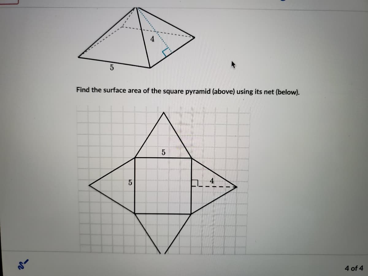 4
Find the surface area of the square pyramid (above) using its net (below).
5
4 of 4
