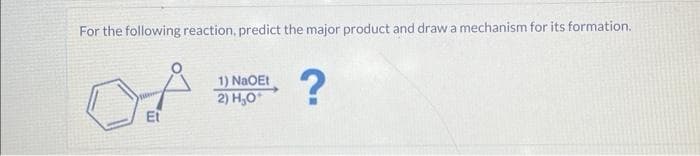 For the following reaction, predict the major product and draw a mechanism for its formation.
1) NaOEt
2) H₂O*
?