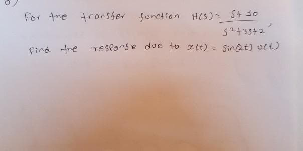 For tre trarsfer
trarsfer function HCs)- St 30
ノ
52+33+2
find fre resporse due to xlt) = Sinat) uct)
resporse due to xit) = Sinat) uct)
