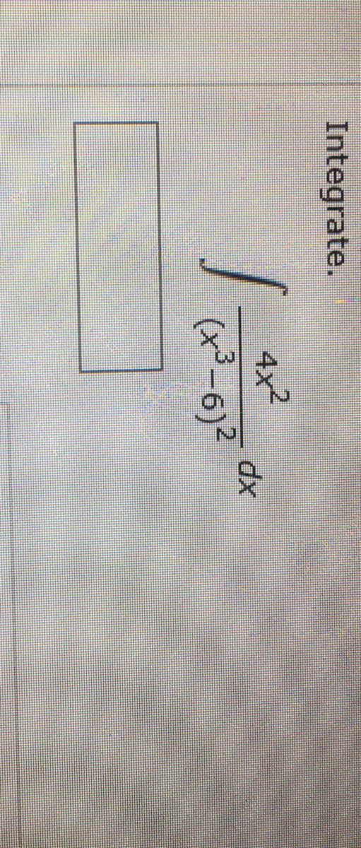 Integrate.
4x2
(x³-6)?
