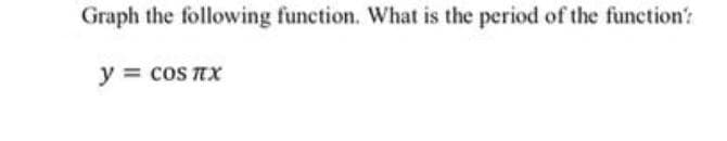 Graph the following function. What is the period of the function':
y = cos nx
