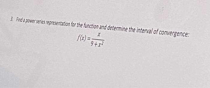 3. Find a power series representation for the function and determine the interval of convergence:
f(x) =
9+x?
