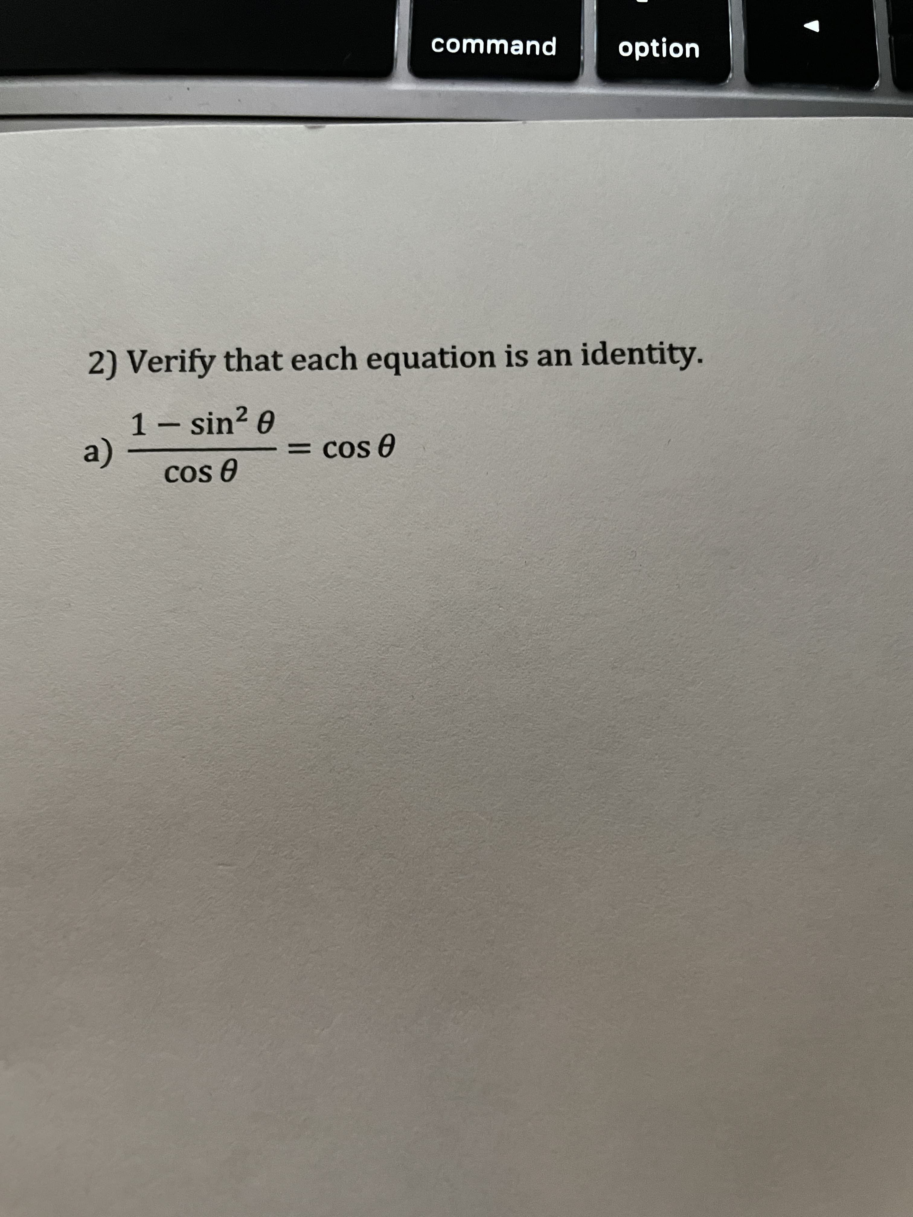 2) Verify that each equation is an identity.
1– sin? 0
a)
%3D
= cos 0
Cos e
