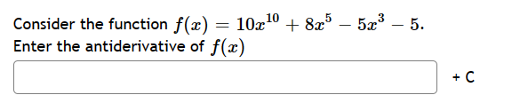 = 10x¹0 + 8x5 - 5x³ – 5.
Consider the function f(x)
Enter the antiderivative of f(x)
+ C