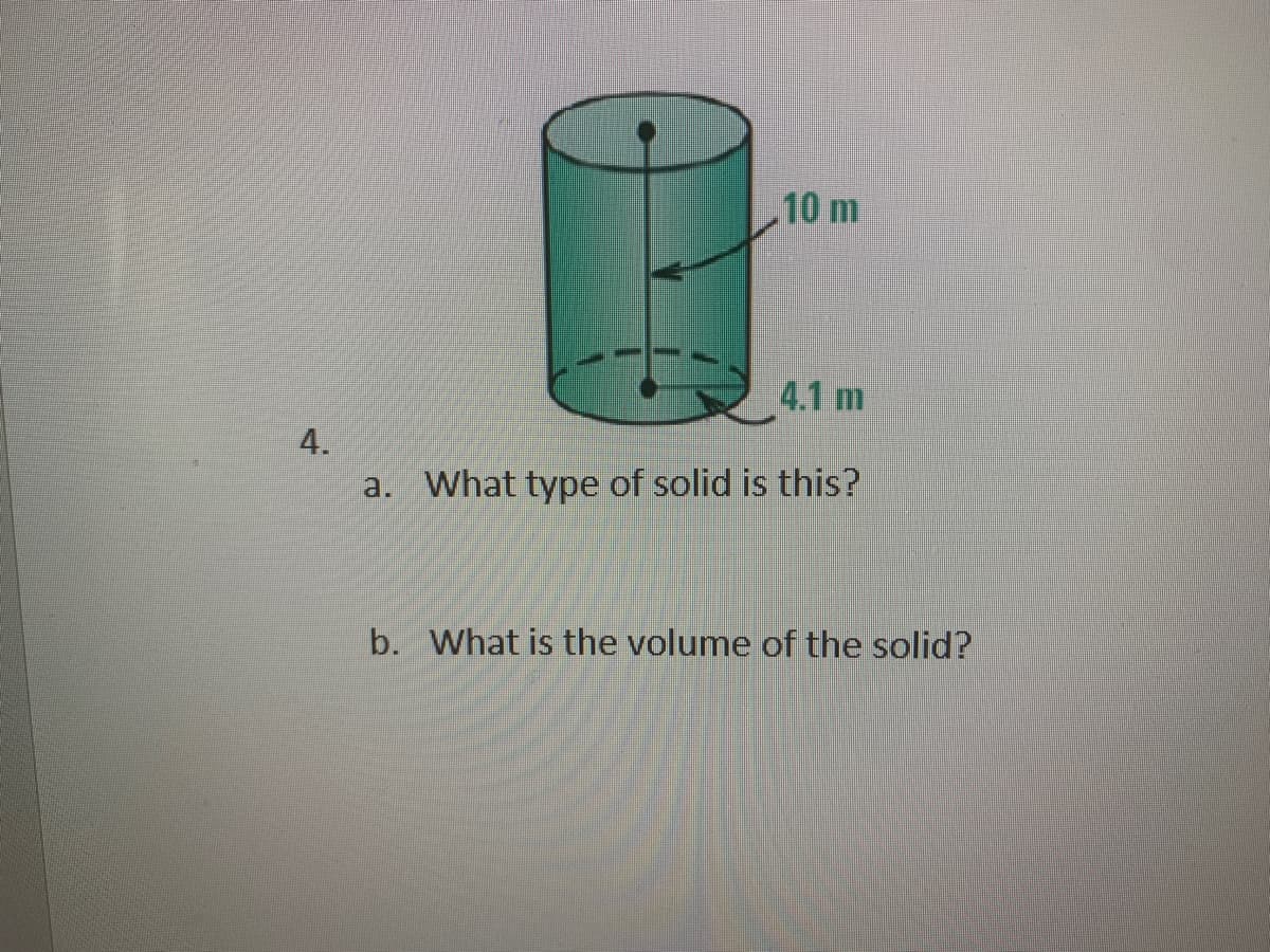 10 m
4.1 m
4.
a. What type of solid is this?
b. What is the volume of the solid?
