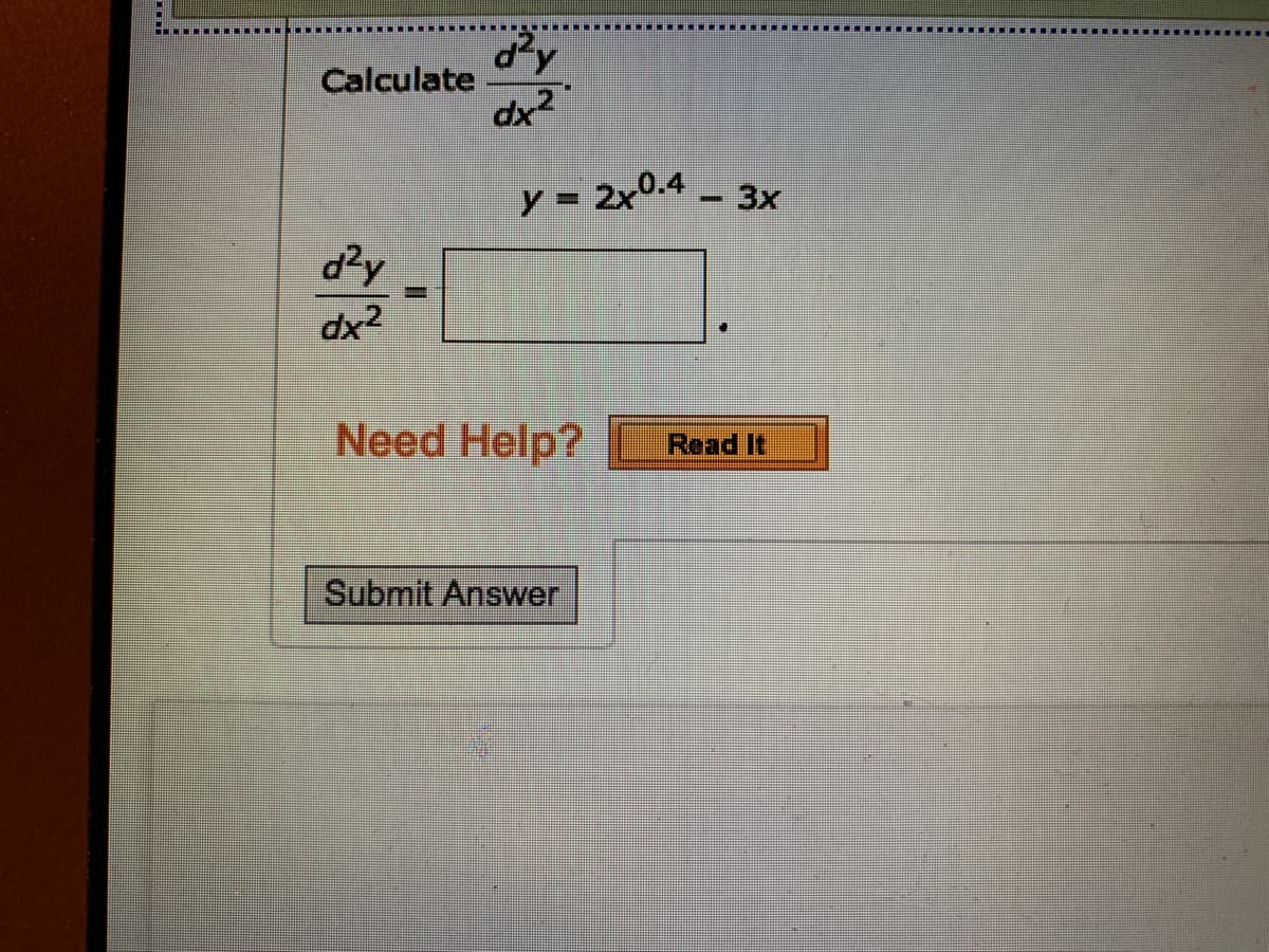 d?y
Calculate
dx2
y = 2x0.4 - 3x
d?y
dx2
Need Help?
Read It
Submit Answer
