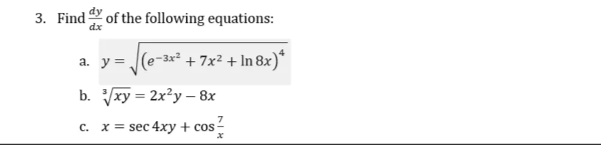 3. Find of the following equations:
dx
a. y = (e-3x² + 7x² + In 8x)*
b. √xy = 2x²y - 8x
c. x = sec 4xy + cos x