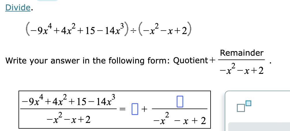 Divide.
(−9x++4x²+15−14x³) ÷ (−x²−x+2)
Write your answer in the following form: Quotient +
−9x² +4x²+15− 14x³
-x²-x+2
=
0+
2
-X
0
-
x + 2
Remainder
2
-x-x+2