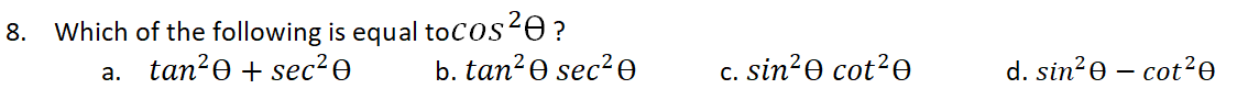 8. Which of the following is equal tocos20?
tan?0 + sec?e
b. tan?O sec²e
sin20 cot?0
d. sin?e – cot?e
а.
С.
