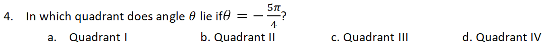 In which quadrant does angle 0 lie if0 = --
4
4.
a. Quadrant I
b. Quadrant I
c. Quadrant II
d. Quadrant IV
