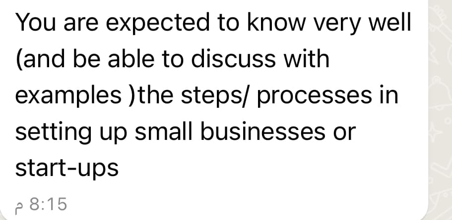 You are expected to know very well
(and be able to discuss with
examples) the steps/ processes in
setting up small businesses or
start-ups
8:15
V.