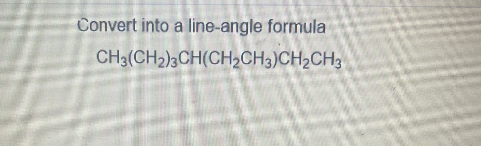 Convert into a line-angle formula
CH3(CH₂)3CH(CH₂CH3)CH₂CH3