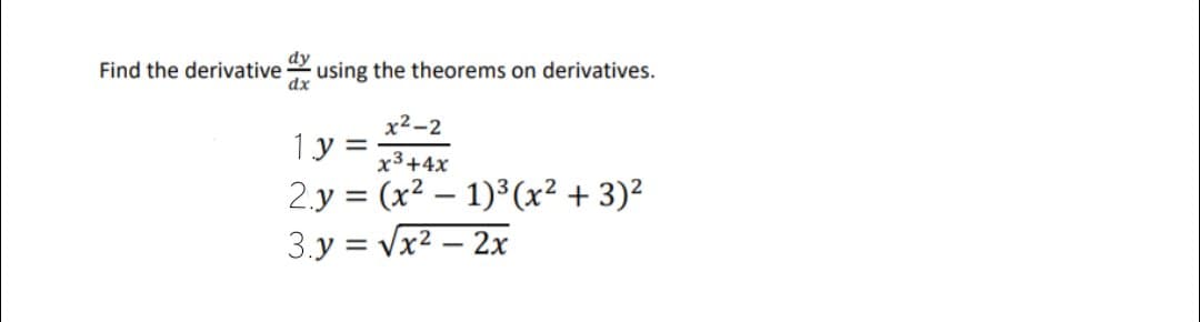 dy
Find the derivative
using the theorems on derivatives.
dx
х2-2
1 y =
2.y = (x² – 1)³ (x² + 3)²
3.y = Vx2 – 2x
x3+4x
|
