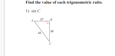 Find the value of each trigonometric ratio.
1) sin C
A
27
B
36
45
