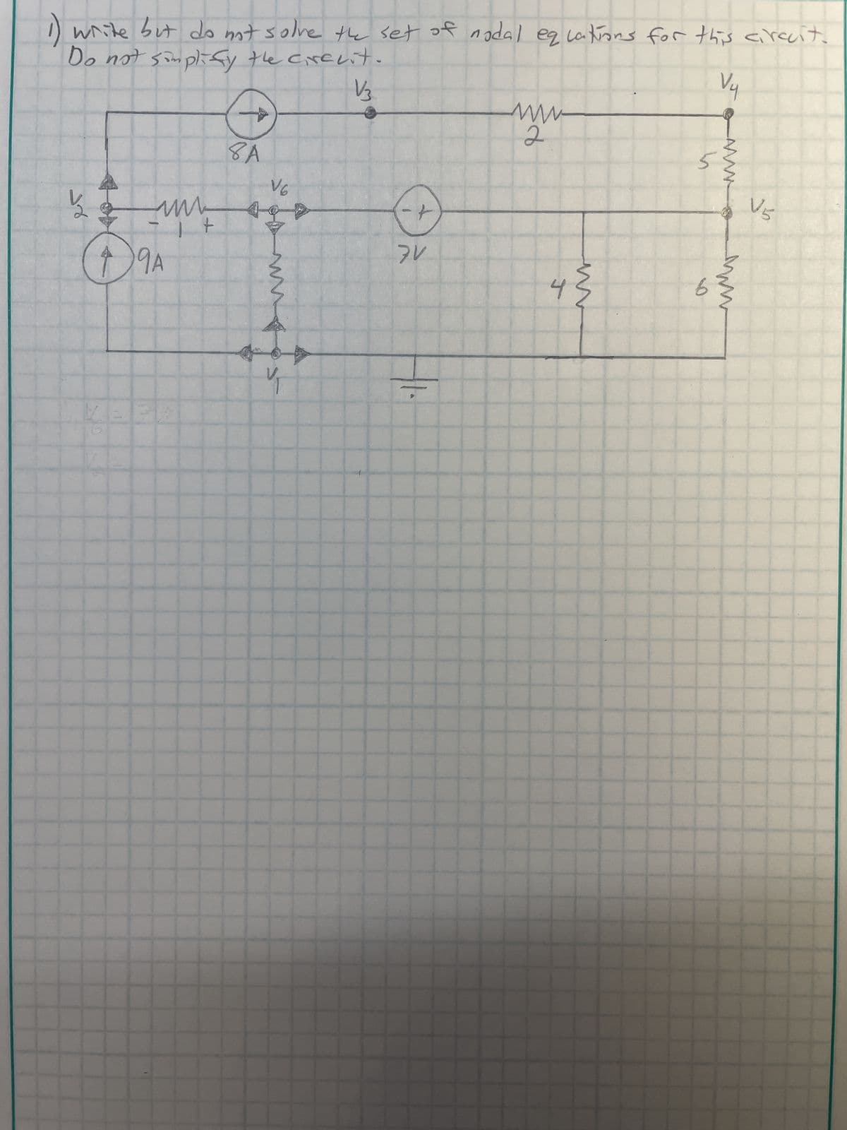 1) write but do not solve the set of nodal equations for this circuit.
Do not simplify the circuit.
A
V3
зи
www
2
Vy
½ my
⑦9A
+
8A
V6
4
7V
4}
ww
b
www
V5