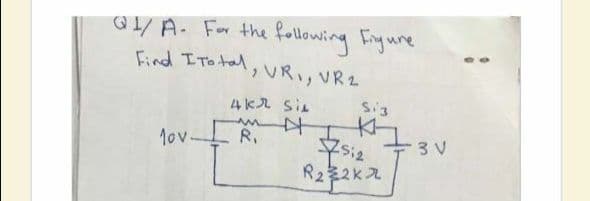 01/ A. Far the following Fgune
Find ITo tal,
VRI, VR2
4kr siL
Si3
太一
1ov.
R.
si2
3 V
R2年2kえ
