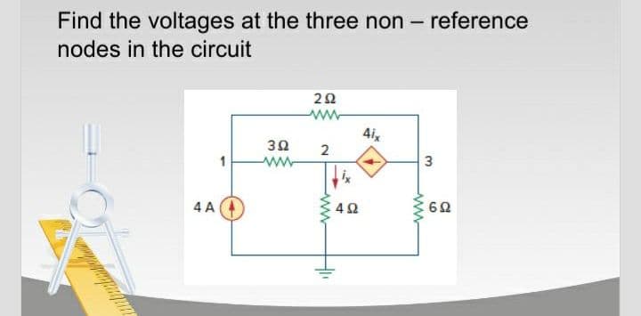 Find the voltages at the three non – reference
nodes in the circuit
22
ww-
4ix
32
2
ww
3
4 A
42
ww
