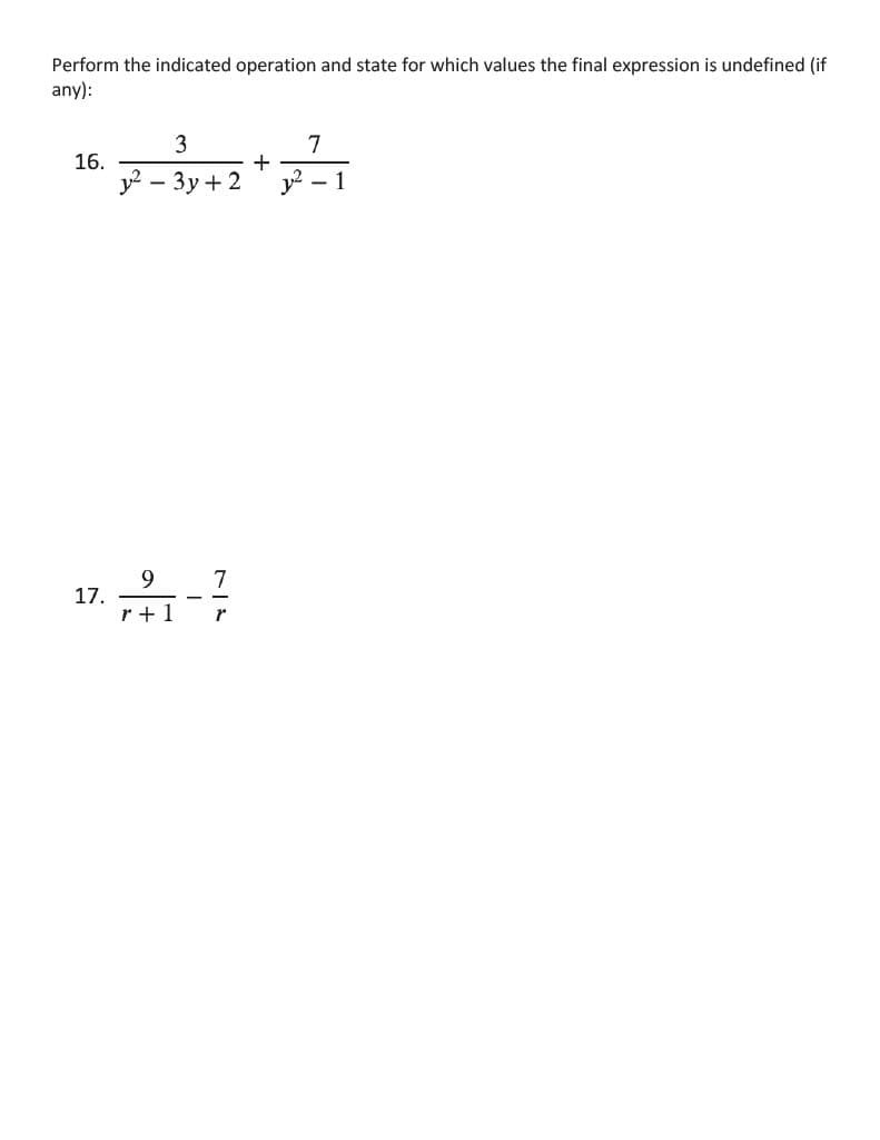 Perform the indicated operation and state for which values the final expression is undefined (if
any):
16.
17.
3
y²-3y + 2
9
r+1
7
r
+
2
7
- 1