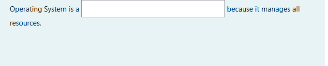 Operating System is a
because it manages all
resources.
