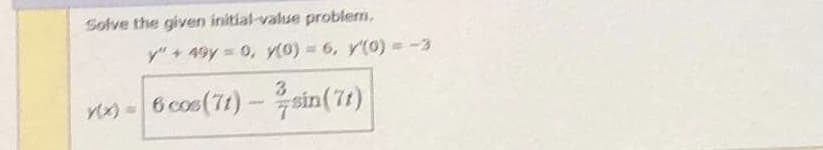 Solve the given initial-value problem,
y" + 49y = 0, y(0) = 6, y(0)=-3
3
v(x) = 6 cos (77) - sin(71)